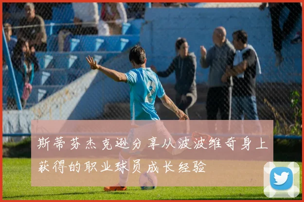 斯蒂芬杰克逊分享从波波维奇身上获得的职业球员成长经验