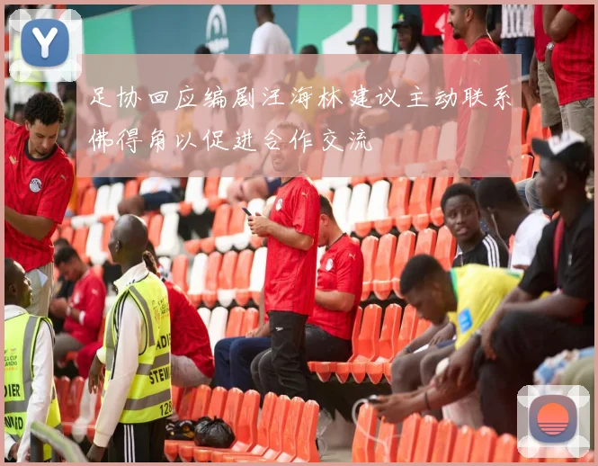 足协回应编剧汪海林建议主动联系佛得角以促进合作交流