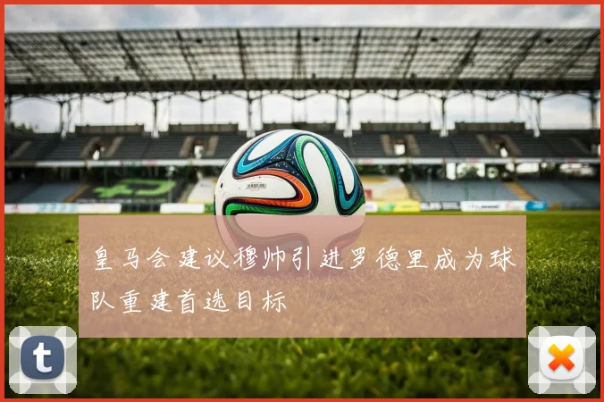 皇马会建议穆帅引进罗德里成为球队重建首选目标