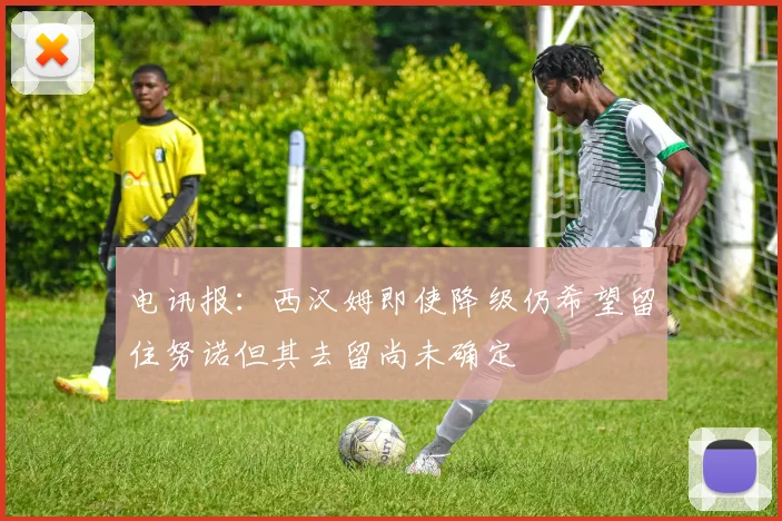 电讯报：西汉姆即使降级仍希望留住努诺但其去留尚未确定